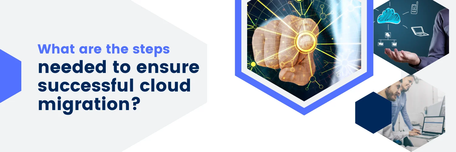 What are the steps needed to ensure successful cloud migration ...