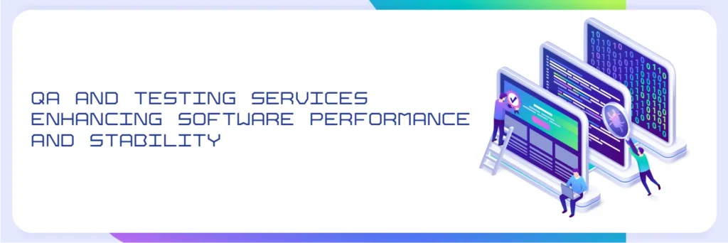 QA and Testing Services Enhancing Software Performance and Stability
