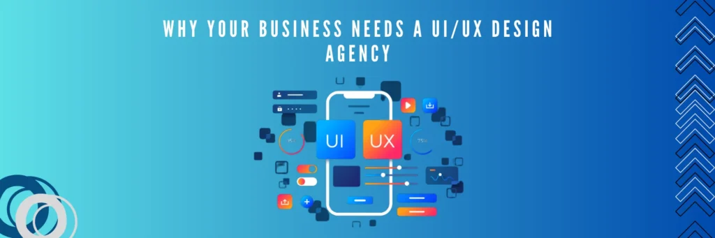 Why Your Business Needs a UIUX Design Agency